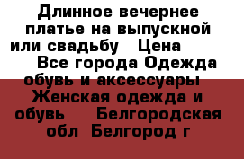 Длинное вечернее платье на выпускной или свадьбу › Цена ­ 11 700 - Все города Одежда, обувь и аксессуары » Женская одежда и обувь   . Белгородская обл.,Белгород г.